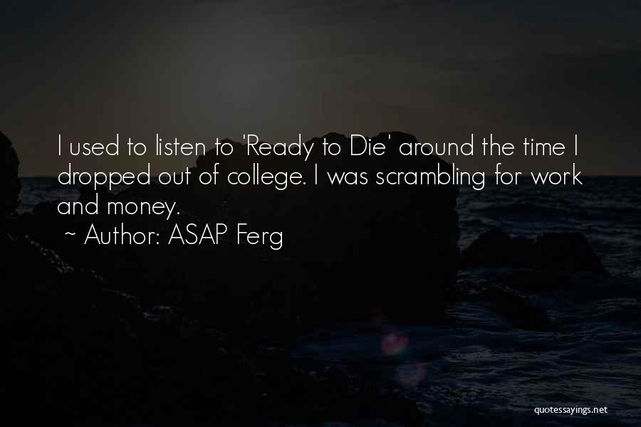 ASAP Ferg Quotes: I Used To Listen To 'ready To Die' Around The Time I Dropped Out Of College. I Was Scrambling For