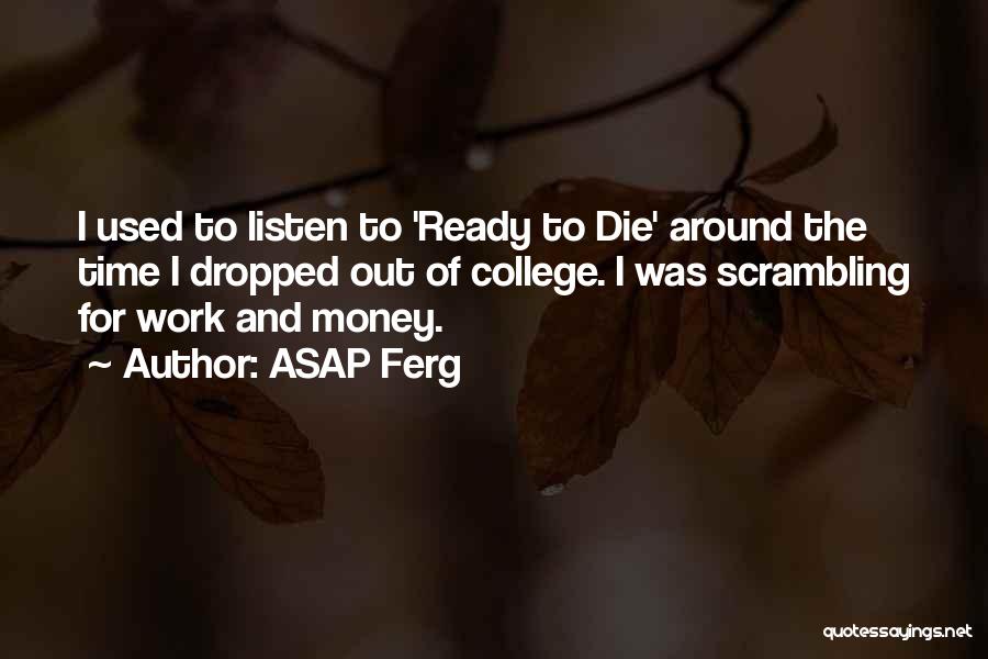 ASAP Ferg Quotes: I Used To Listen To 'ready To Die' Around The Time I Dropped Out Of College. I Was Scrambling For