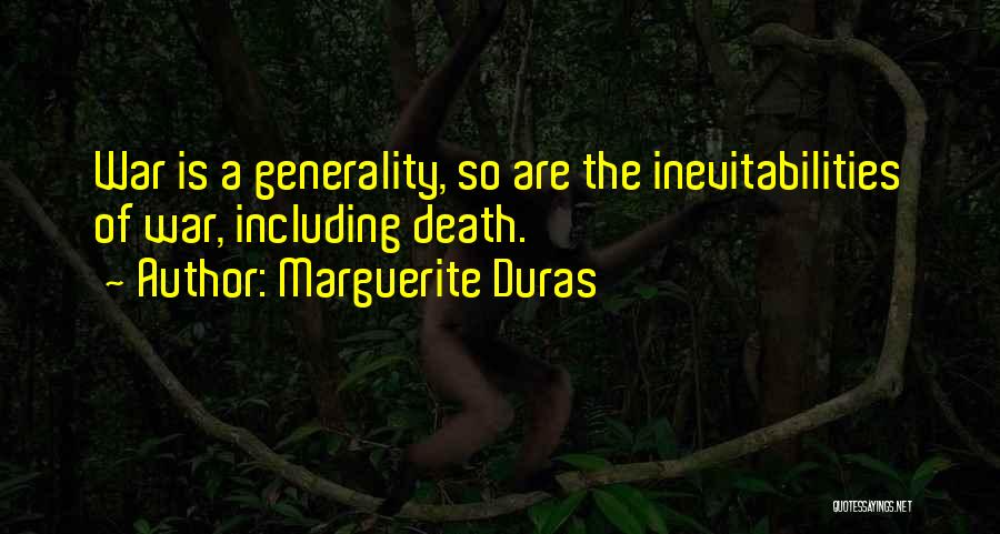 Marguerite Duras Quotes: War Is A Generality, So Are The Inevitabilities Of War, Including Death.