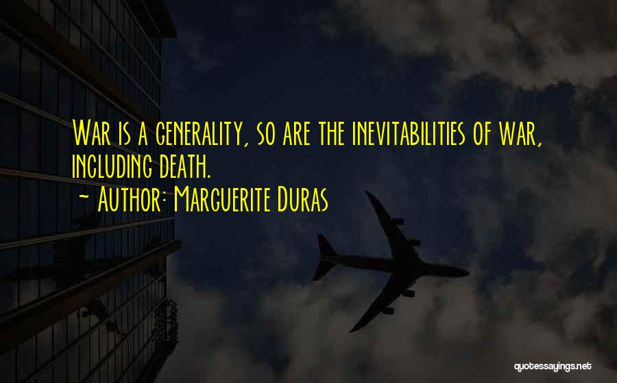 Marguerite Duras Quotes: War Is A Generality, So Are The Inevitabilities Of War, Including Death.