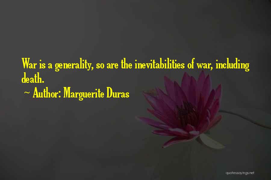 Marguerite Duras Quotes: War Is A Generality, So Are The Inevitabilities Of War, Including Death.