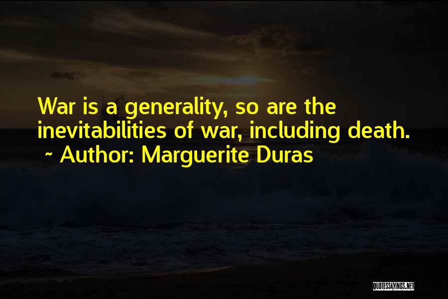 Marguerite Duras Quotes: War Is A Generality, So Are The Inevitabilities Of War, Including Death.