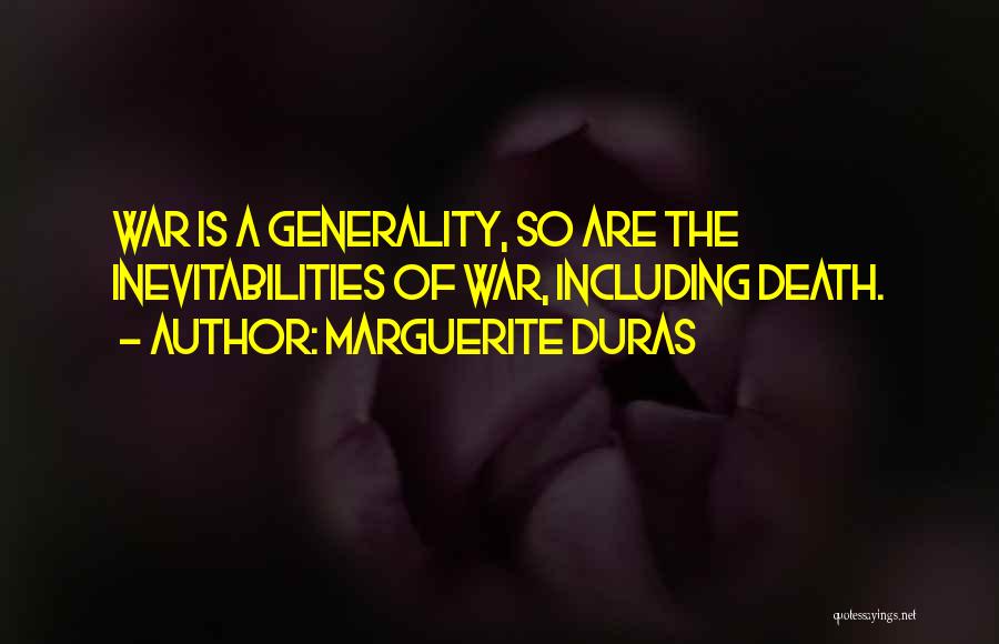 Marguerite Duras Quotes: War Is A Generality, So Are The Inevitabilities Of War, Including Death.