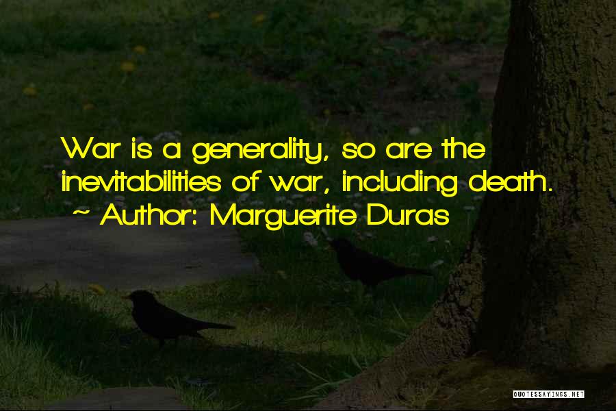 Marguerite Duras Quotes: War Is A Generality, So Are The Inevitabilities Of War, Including Death.