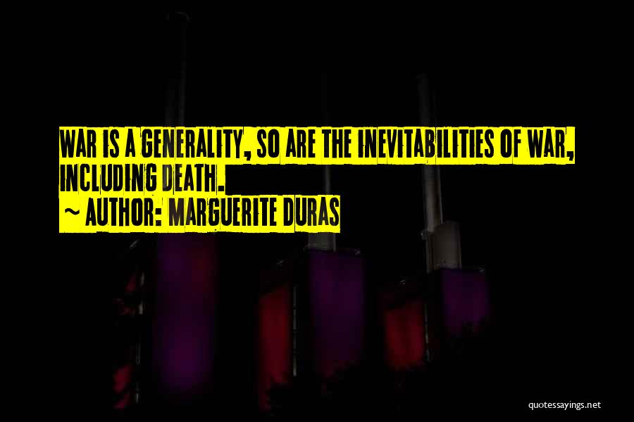 Marguerite Duras Quotes: War Is A Generality, So Are The Inevitabilities Of War, Including Death.