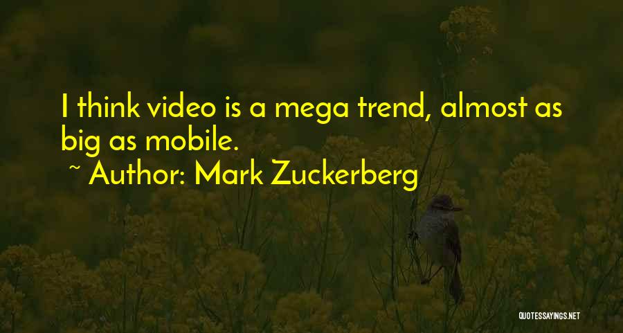 Mark Zuckerberg Quotes: I Think Video Is A Mega Trend, Almost As Big As Mobile.