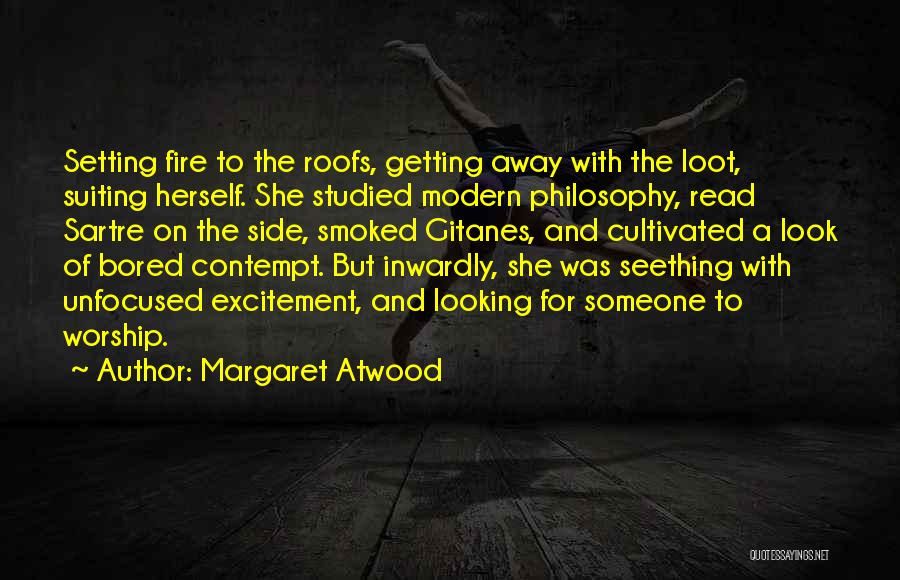 Margaret Atwood Quotes: Setting Fire To The Roofs, Getting Away With The Loot, Suiting Herself. She Studied Modern Philosophy, Read Sartre On The