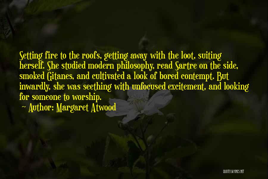 Margaret Atwood Quotes: Setting Fire To The Roofs, Getting Away With The Loot, Suiting Herself. She Studied Modern Philosophy, Read Sartre On The