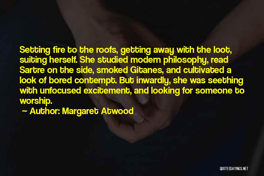 Margaret Atwood Quotes: Setting Fire To The Roofs, Getting Away With The Loot, Suiting Herself. She Studied Modern Philosophy, Read Sartre On The