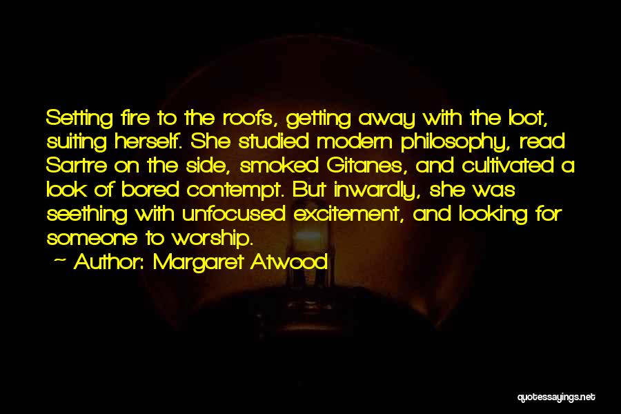 Margaret Atwood Quotes: Setting Fire To The Roofs, Getting Away With The Loot, Suiting Herself. She Studied Modern Philosophy, Read Sartre On The