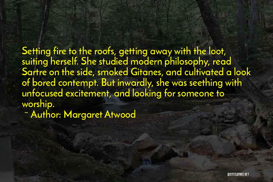 Margaret Atwood Quotes: Setting Fire To The Roofs, Getting Away With The Loot, Suiting Herself. She Studied Modern Philosophy, Read Sartre On The