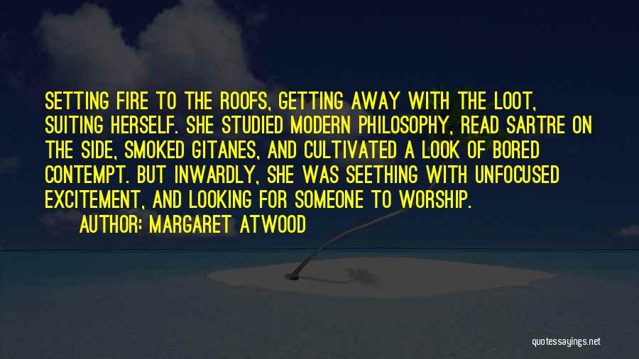 Margaret Atwood Quotes: Setting Fire To The Roofs, Getting Away With The Loot, Suiting Herself. She Studied Modern Philosophy, Read Sartre On The