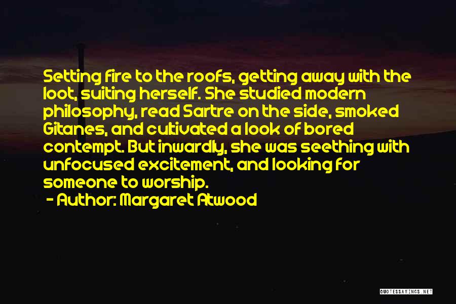 Margaret Atwood Quotes: Setting Fire To The Roofs, Getting Away With The Loot, Suiting Herself. She Studied Modern Philosophy, Read Sartre On The