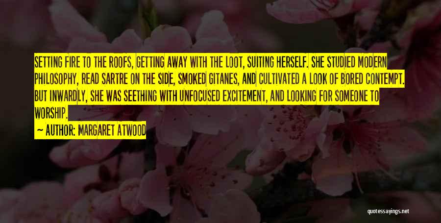 Margaret Atwood Quotes: Setting Fire To The Roofs, Getting Away With The Loot, Suiting Herself. She Studied Modern Philosophy, Read Sartre On The