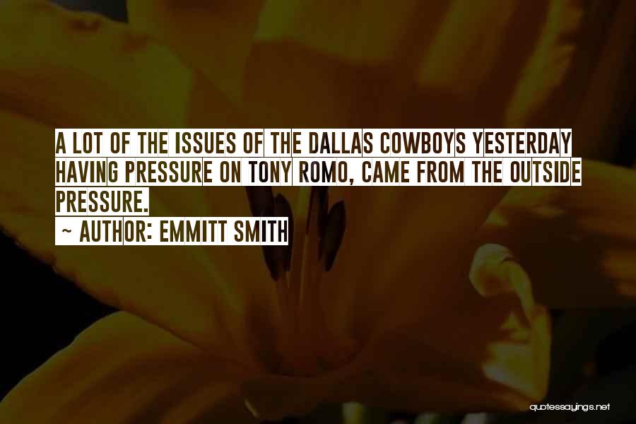 Emmitt Smith Quotes: A Lot Of The Issues Of The Dallas Cowboys Yesterday Having Pressure On Tony Romo, Came From The Outside Pressure.