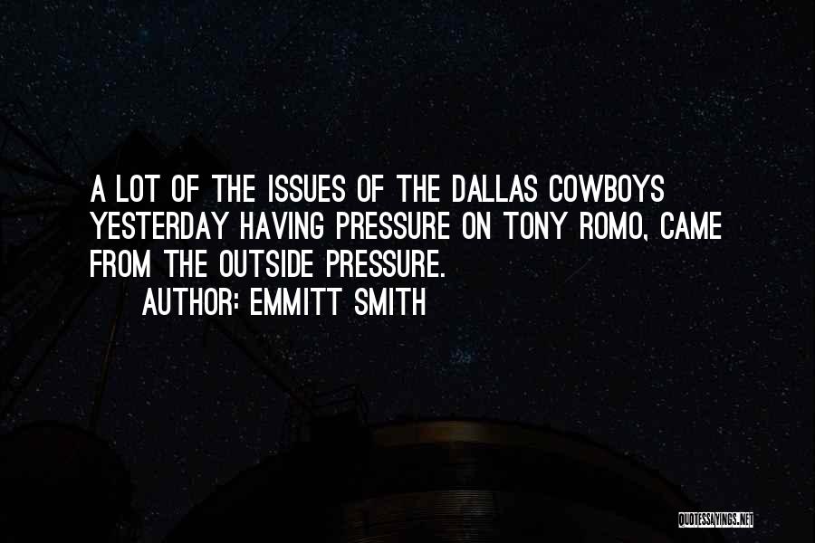 Emmitt Smith Quotes: A Lot Of The Issues Of The Dallas Cowboys Yesterday Having Pressure On Tony Romo, Came From The Outside Pressure.