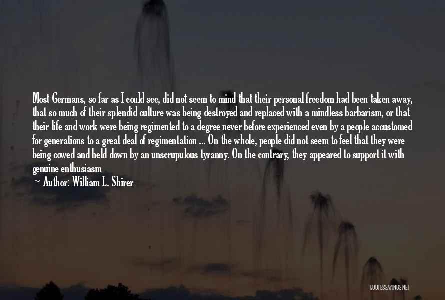 William L. Shirer Quotes: Most Germans, So Far As I Could See, Did Not Seem To Mind That Their Personal Freedom Had Been Taken