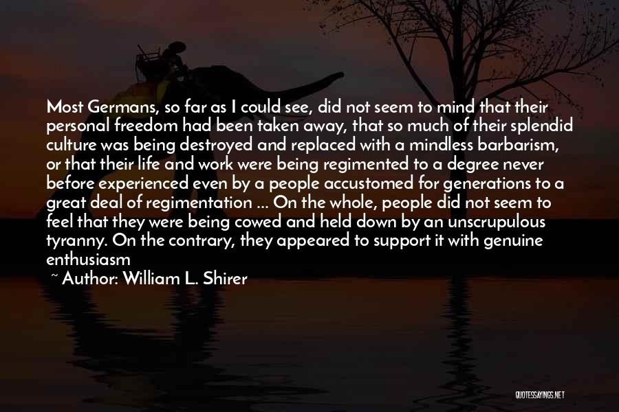 William L. Shirer Quotes: Most Germans, So Far As I Could See, Did Not Seem To Mind That Their Personal Freedom Had Been Taken