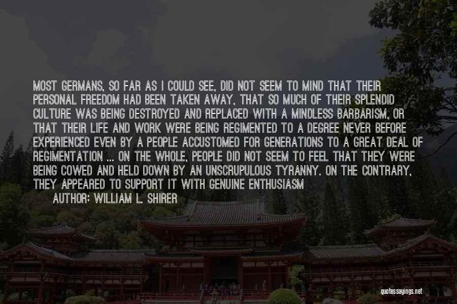 William L. Shirer Quotes: Most Germans, So Far As I Could See, Did Not Seem To Mind That Their Personal Freedom Had Been Taken