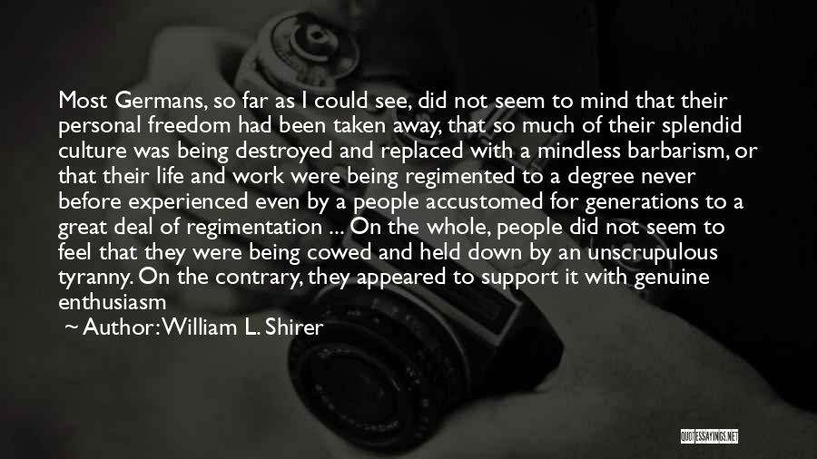 William L. Shirer Quotes: Most Germans, So Far As I Could See, Did Not Seem To Mind That Their Personal Freedom Had Been Taken