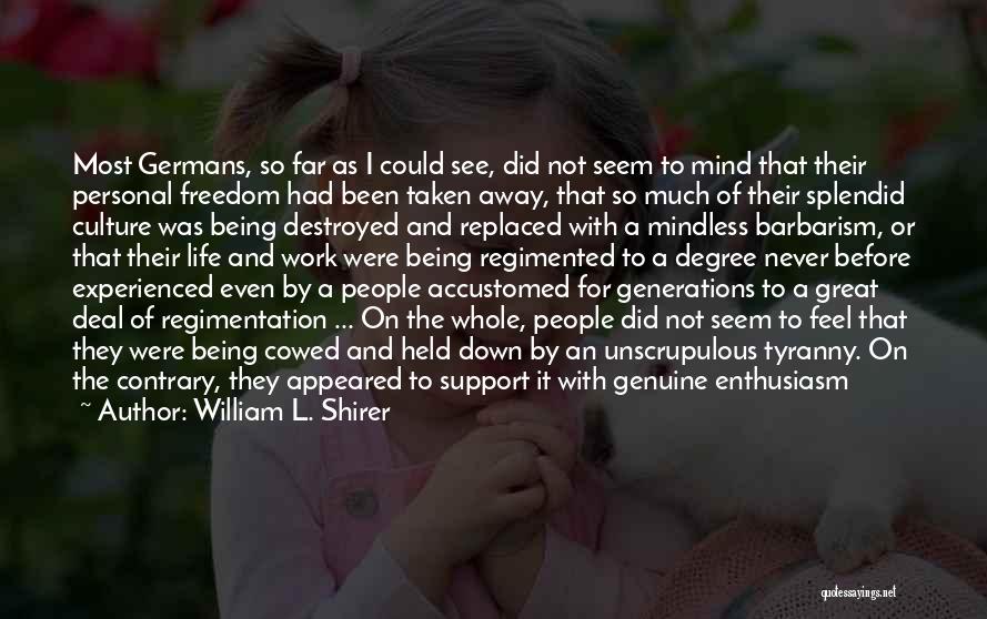 William L. Shirer Quotes: Most Germans, So Far As I Could See, Did Not Seem To Mind That Their Personal Freedom Had Been Taken