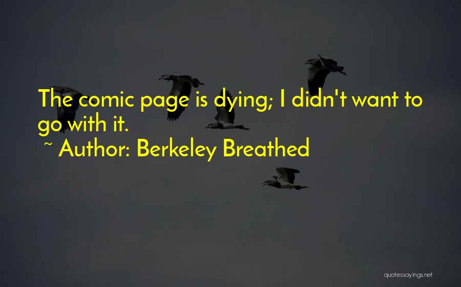 Berkeley Breathed Quotes: The Comic Page Is Dying; I Didn't Want To Go With It.