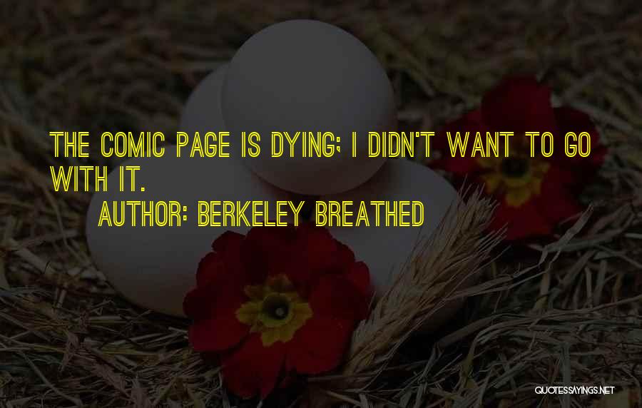 Berkeley Breathed Quotes: The Comic Page Is Dying; I Didn't Want To Go With It.