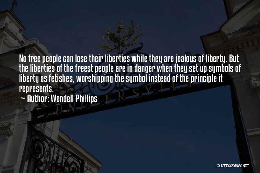 Wendell Phillips Quotes: No Free People Can Lose Their Liberties While They Are Jealous Of Liberty. But The Liberties Of The Freest People