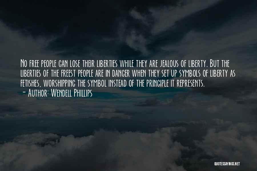 Wendell Phillips Quotes: No Free People Can Lose Their Liberties While They Are Jealous Of Liberty. But The Liberties Of The Freest People