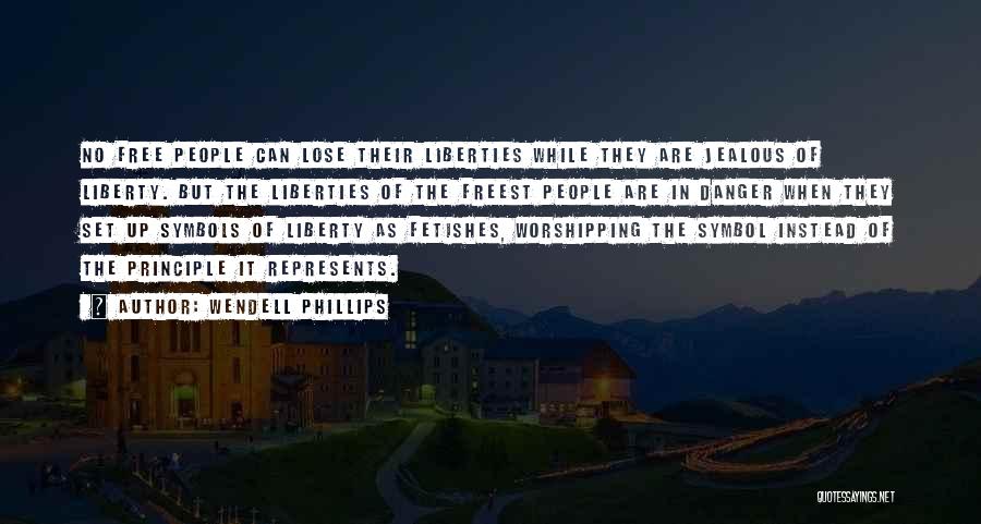 Wendell Phillips Quotes: No Free People Can Lose Their Liberties While They Are Jealous Of Liberty. But The Liberties Of The Freest People