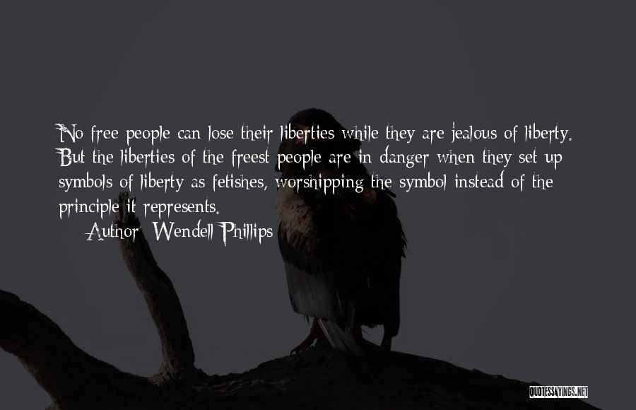 Wendell Phillips Quotes: No Free People Can Lose Their Liberties While They Are Jealous Of Liberty. But The Liberties Of The Freest People