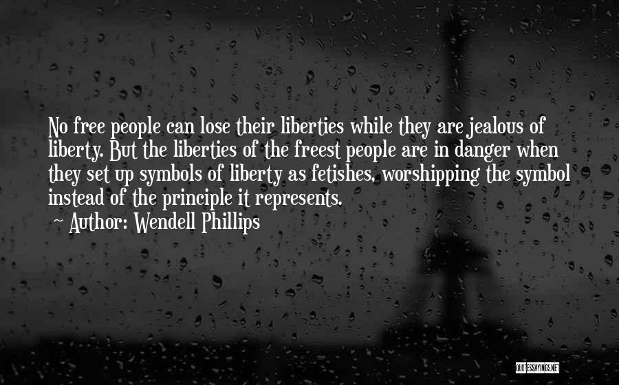 Wendell Phillips Quotes: No Free People Can Lose Their Liberties While They Are Jealous Of Liberty. But The Liberties Of The Freest People