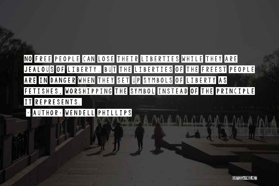 Wendell Phillips Quotes: No Free People Can Lose Their Liberties While They Are Jealous Of Liberty. But The Liberties Of The Freest People