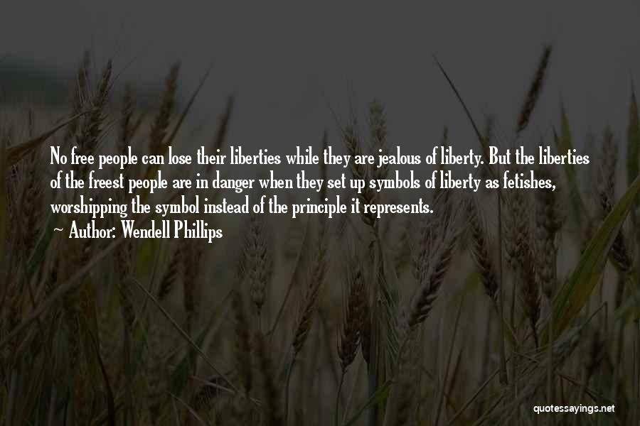 Wendell Phillips Quotes: No Free People Can Lose Their Liberties While They Are Jealous Of Liberty. But The Liberties Of The Freest People