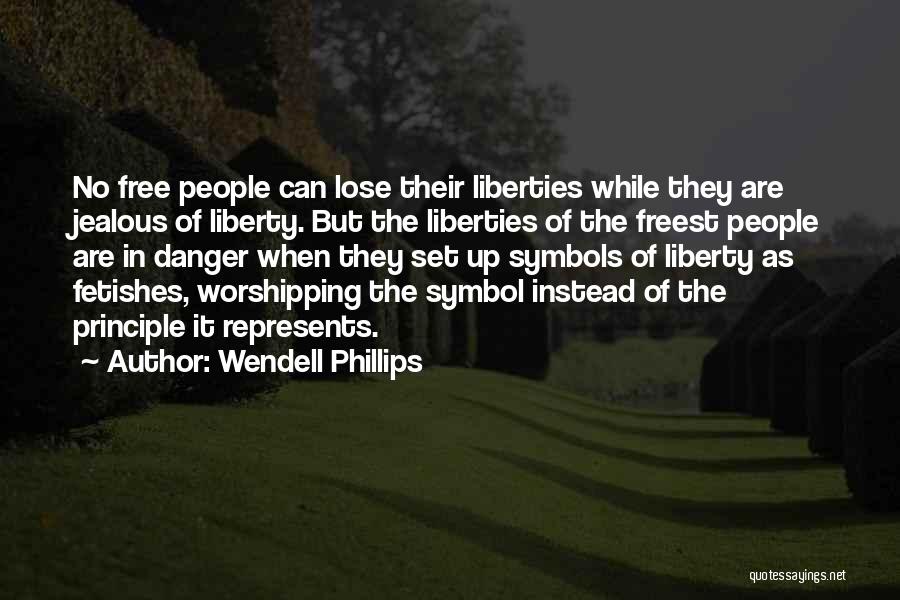Wendell Phillips Quotes: No Free People Can Lose Their Liberties While They Are Jealous Of Liberty. But The Liberties Of The Freest People