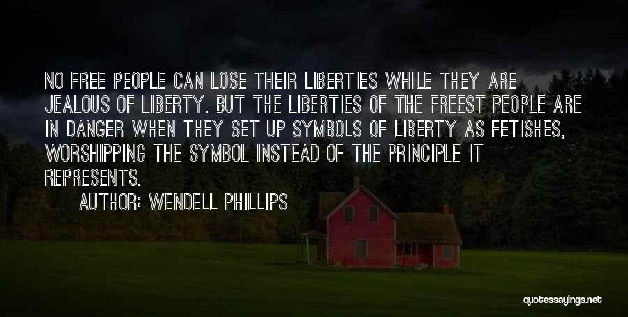 Wendell Phillips Quotes: No Free People Can Lose Their Liberties While They Are Jealous Of Liberty. But The Liberties Of The Freest People