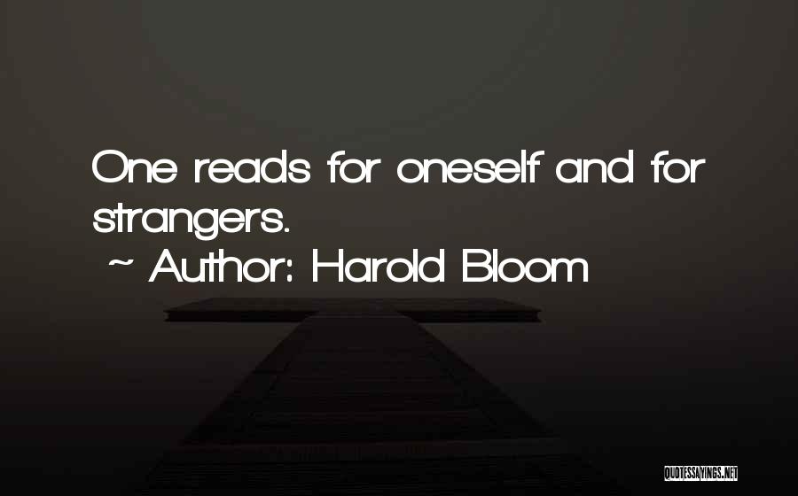 Harold Bloom Quotes: One Reads For Oneself And For Strangers.