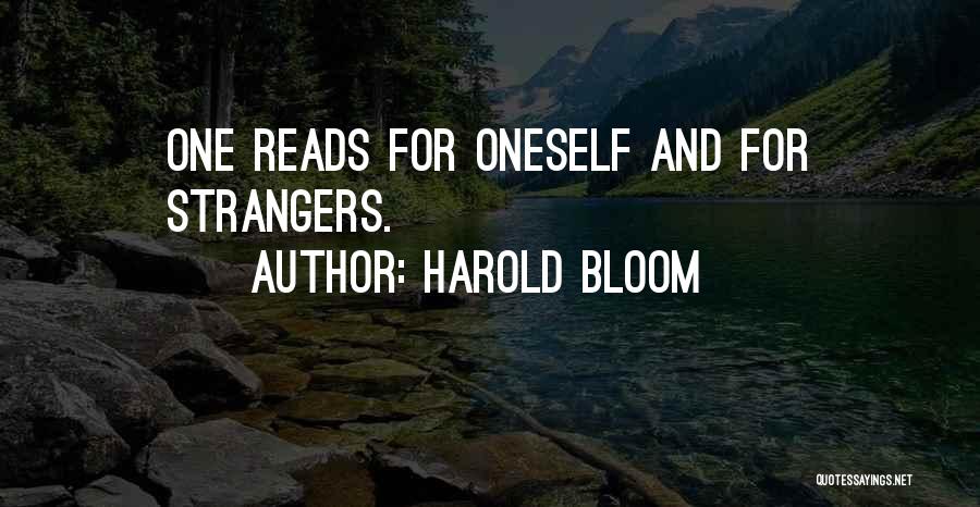 Harold Bloom Quotes: One Reads For Oneself And For Strangers.