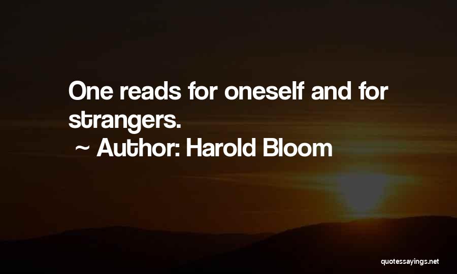 Harold Bloom Quotes: One Reads For Oneself And For Strangers.