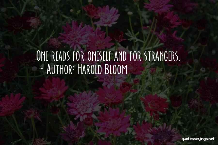 Harold Bloom Quotes: One Reads For Oneself And For Strangers.