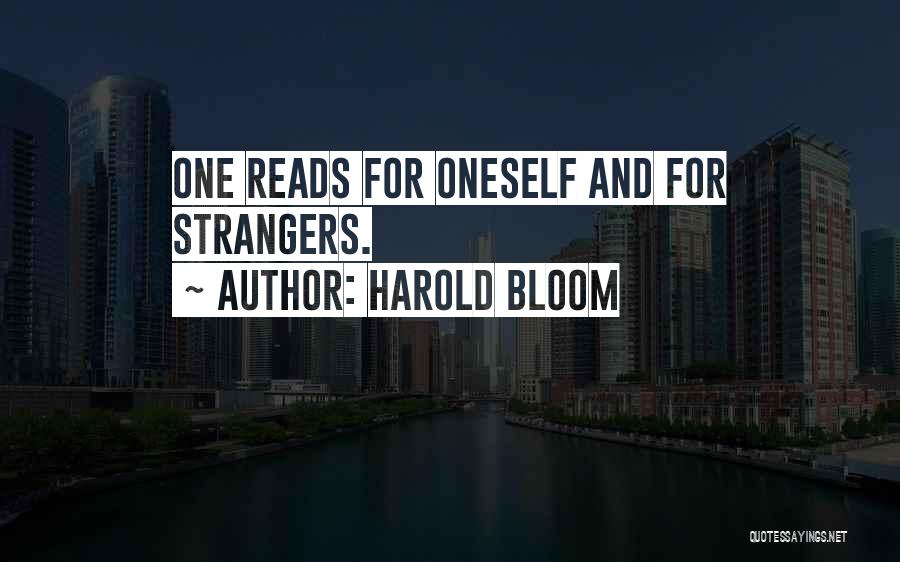 Harold Bloom Quotes: One Reads For Oneself And For Strangers.