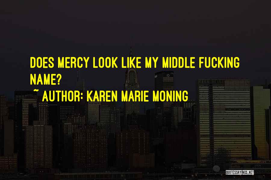 Karen Marie Moning Quotes: Does Mercy Look Like My Middle Fucking Name?