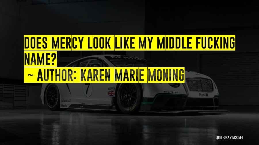 Karen Marie Moning Quotes: Does Mercy Look Like My Middle Fucking Name?