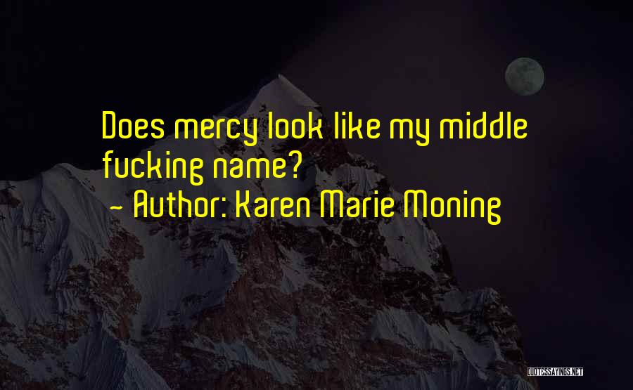 Karen Marie Moning Quotes: Does Mercy Look Like My Middle Fucking Name?