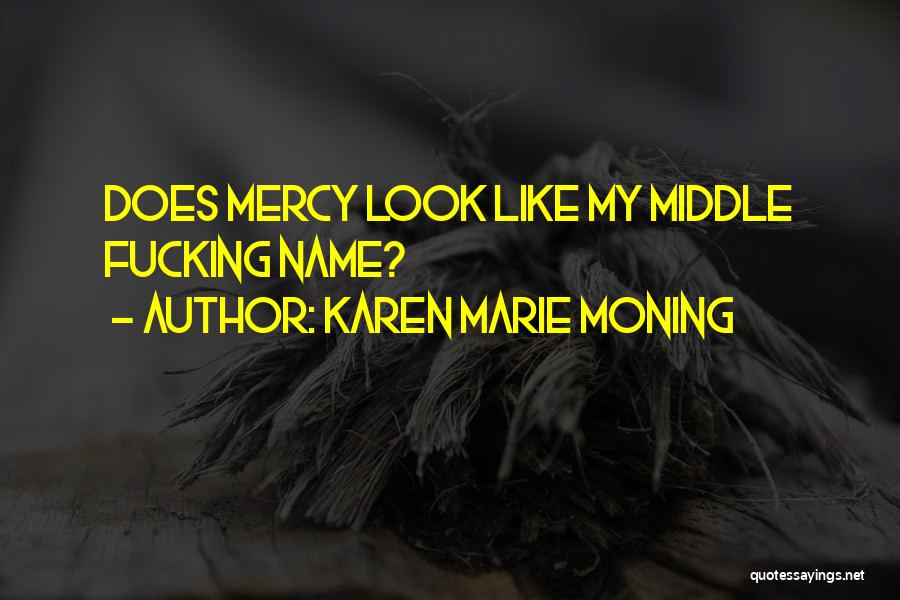 Karen Marie Moning Quotes: Does Mercy Look Like My Middle Fucking Name?