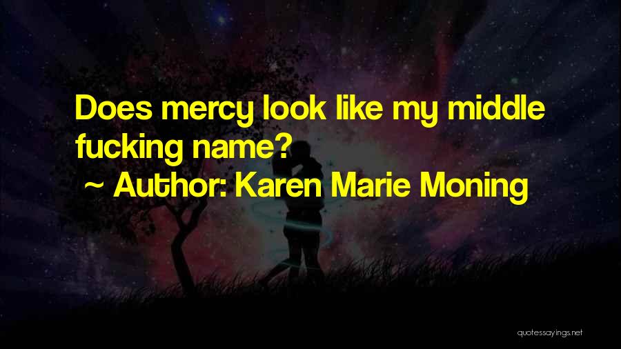 Karen Marie Moning Quotes: Does Mercy Look Like My Middle Fucking Name?