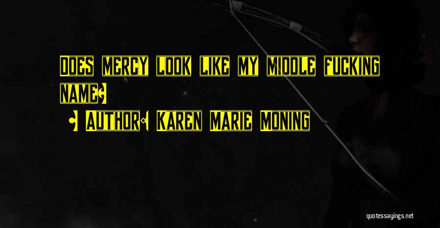 Karen Marie Moning Quotes: Does Mercy Look Like My Middle Fucking Name?