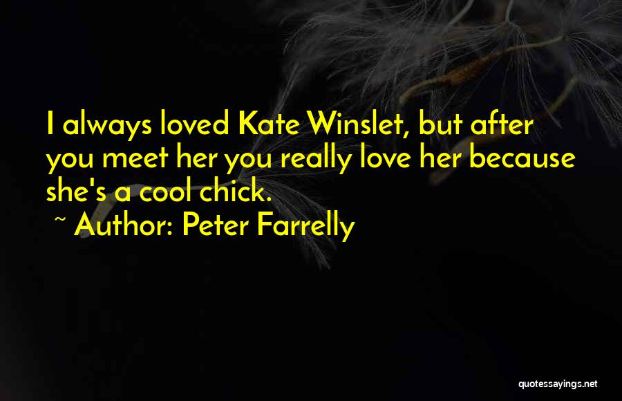 Peter Farrelly Quotes: I Always Loved Kate Winslet, But After You Meet Her You Really Love Her Because She's A Cool Chick.