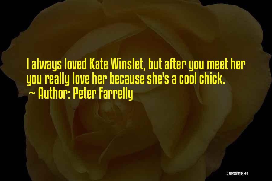 Peter Farrelly Quotes: I Always Loved Kate Winslet, But After You Meet Her You Really Love Her Because She's A Cool Chick.