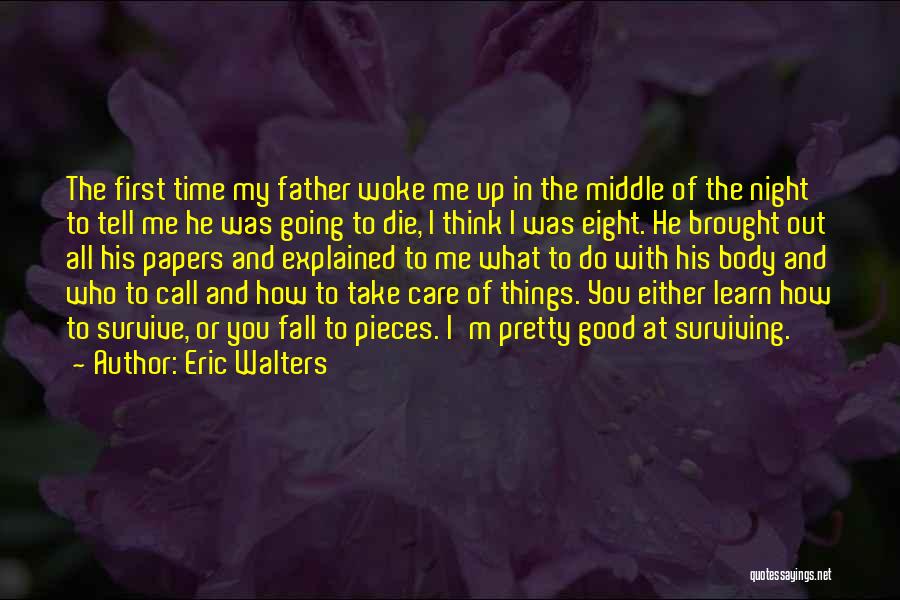 Eric Walters Quotes: The First Time My Father Woke Me Up In The Middle Of The Night To Tell Me He Was Going